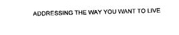 ADDRESSING THE WAY YOU WANT TO LIVE trademark