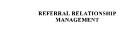 REFERRAL RELATIONSHIP MANAGEMENT trademark