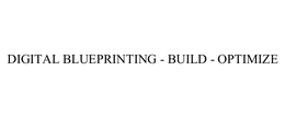 DIGITAL BLUEPRINTING - BUILD - OPTIMIZE trademark