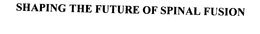 SHAPING THE FUTURE OF SPINAL FUSION trademark