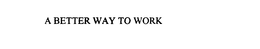 A BETTER WAY TO WORK trademark