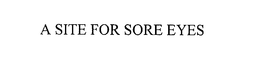 A SITE FOR SORE EYES trademark