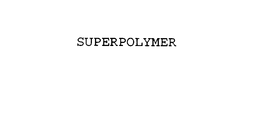 SUPERPOLYMER trademark