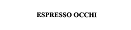 ESPRESSO OCCHI trademark