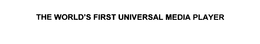 THE WORLD'S FIRST UNIVERSAL MEDIA PLAYER trademark