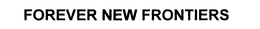 FOREVER NEW FRONTIERS trademark