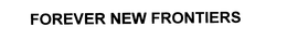 FOREVER NEW FRONTIERS trademark