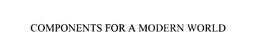 COMPONENTS FOR A MODERN WORLD trademark