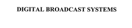 DIGITAL BROADCAST SYSTEMS trademark