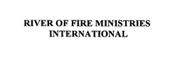 RIVER OF FIRE MINISTRIES INTERNATIONAL trademark
