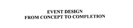 EVENT DESIGN FROM CONCEPT TO COMPLETION trademark
