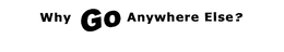 WHY GO ANYWHERE ELSE? trademark