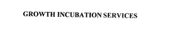GROWTH INCUBATION SERVICES trademark