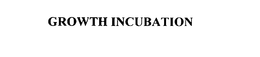 GROWTH INCUBATION trademark
