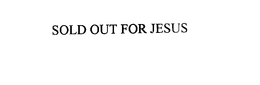 SOLD OUT FOR JESUS trademark