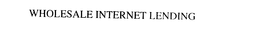 WHOLESALE INTERNET LENDING trademark