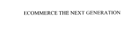 ECOMMERCE THE NEXT GENERATION trademark