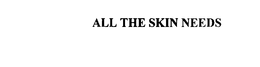 ALL THE SKIN NEEDS trademark
