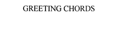 GREETING CHORDS trademark
