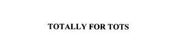 TOTALLY FOR TOTS trademark