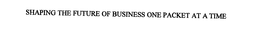 SHAPING THE FUTURE OF BUSINESS ONE PACKET AT A TIME trademark