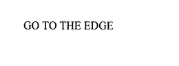 GO TO THE EDGE trademark