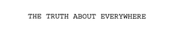THE TRUTH ABOUT EVERYWHERE trademark
