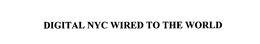 DIGITAL NYC WIRED TO THE WORLD trademark
