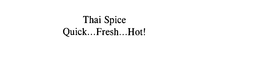 THAI SPICE QUICK...FRESH....HOT! trademark