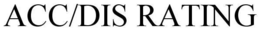 ACC/DIS RATING trademark
