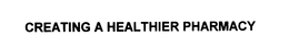 CREATING A HEALTHIER PHARMACY trademark