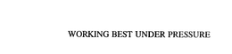 WORKING BEST UNDER PRESSURE trademark