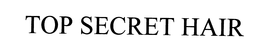 TOP SECRET HAIR trademark