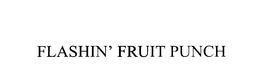 FLASHIN' FRUIT PUNCH trademark