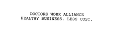 DOCTORS WORK ALLIANCE HEALTHY BUSINESS. LESS COST. trademark