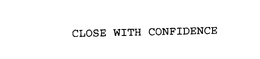 CLOSE WITH CONFIDENCE trademark