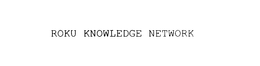 ROKU KNOWLEDGE NETWORK trademark