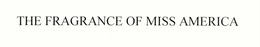 THE FRAGRANCE OF MISS AMERICA trademark