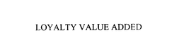 LOYALTY VALUE ADDED trademark