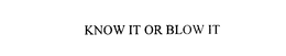 KNOW IT OR BLOW IT trademark