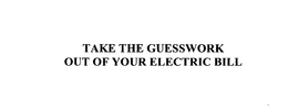 TAKE THE GUESSWORK OUT OF YOUR ELECTRIC BILL trademark