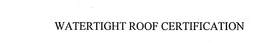 WATERTIGHT ROOF CERTIFICATION trademark
