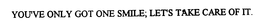 YOU'VE ONLY GOT ONE SMILE; LET'S TAKE CARE OF IT trademark