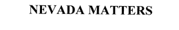 NEVADA MATTERS trademark