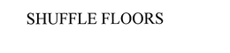 SHUFFLE FLOORS trademark