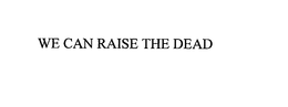 WE CAN RAISE THE DEAD trademark