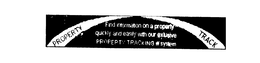 PROPERTY TRACK FIND INFORMATION ON A PROPERTY QUICKLY AND EASILY WITH OUR EXTREME PROPERTY TRACKING SYSTEM trademark