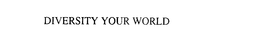 DIVERSITY YOUR WORLD trademark