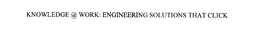 KNOWLEDGE @ WORK: ENGINEERING SOLUTIONS THAT CLICK trademark