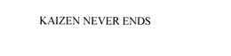 KAIZEN NEVER ENDS trademark